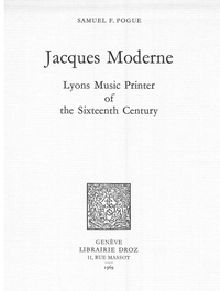 Samuel f. Pogue - Jacques Moderne, Lyons Music Printer of the Sixteenth Century.