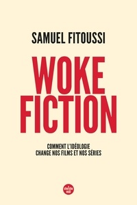 Samuel Fitoussi - Woke fiction - Comment l'idéologie change nos films et nos séries.