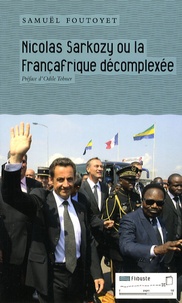 Samuel Foutoyet - Nicolas Sarkozy ou la Françafrique décomplexée.