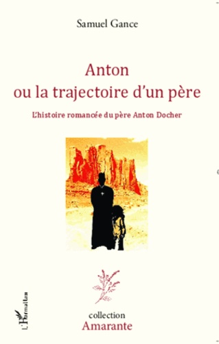 Samuel Gance - Anton ou la trajectoire d'un père - L'histoire romancée du père Anton Docher.