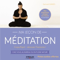 Samuel Ganes - Ma leçon de méditation - Corps/esprit : retrouvez l'harmonie ! Chez vous, au bureau ou en pleine nature.