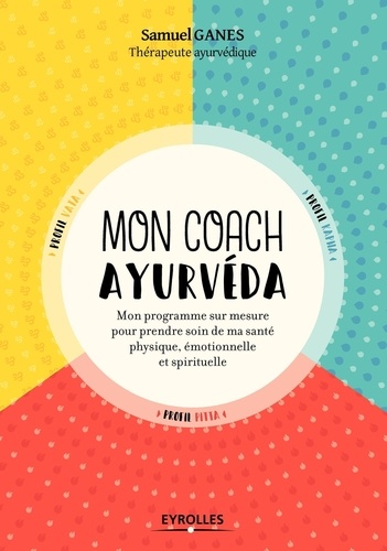 Mon coach ayurvéda. Mon programme sur mesure pour prendre soin de ma santé physique, émotionnelle et spirituelle