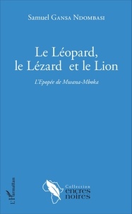 Samuel Gansa Ndombasi - Le léopard, le lézard et le lion - L'Epopée de Mwana-Mboka.