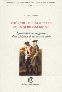 Samuel Gibiat - Hiérarchies sociales et ennoblissement - Les commissaires des guerres de la Maison du roi au XVIIIe siècle (1691-1790).