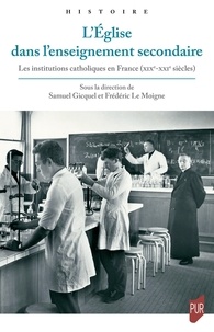 Samuel Gicquel et Frédéric Le Moigne - L'Eglise dans l'enseignement secondaire - Les institutions catholiques en France (XIXe-XXIe siècles).