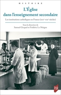 Samuel Gicquel et Frédéric Le Moigne - L'Eglise dans l'enseignement secondaire - Les institutions catholiques en France (XIXe-XXIe siècles).