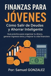 Finanzas para Jóvenes: Cómo Salir de Deudas y Ahorrar Inteligente