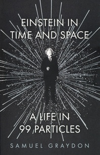 Samuel Graydon - Einstein in time and space - A life in 99 particles.