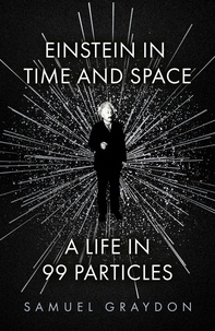 Samuel Graydon - Einstein in Time and Space - A Life in 99 Particles.