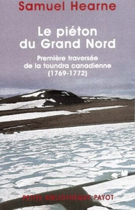 Samuel Hearne - Le Pieton Du Grand Nord. Premiere Traversee De La Toundra Canadienne (1769-1772).