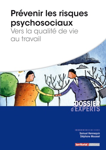 Samuel Hennequin et Stéphane Mousset - Prévenir les risques psychosociaux - Vers la qualité de vie au travail.