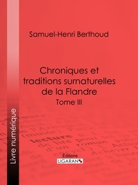 Samuel-Henri Berthoud et Charles Lemesle - Chroniques et traditions surnaturelles de la Flandre - Tome III.