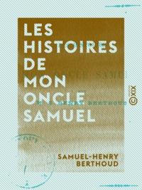 Samuel-Henry Berthoud - Les Histoires de mon oncle Samuel.