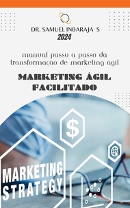  Samuel Inbaraja S - Marketing Ágil facilitado: Manual Passo a Passo da Transformação de Marketing Ágil.