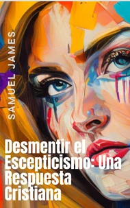 Desmentir el Escepticismo: Una Respuesta Cristiana