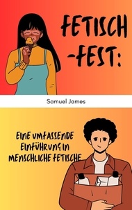  Samuel James - Fetisch-Fest: Eine umfassende Einführung in menschliche Fetische.