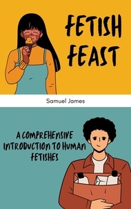  Samuel James - Fetish Feast: A Comprehensive Introduction to Human Fetishes.
