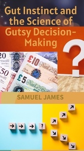  Samuel James - Gut Instinct and the Science of Gutsy Decision-Making.