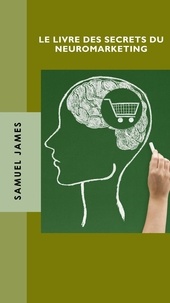  Samuel James - Le Livre des Secrets du Neuromarketing.
