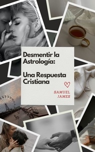  Samuel James MD MBA - Desmentir la Astrología: Una Respuesta Cristiana.