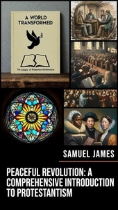  Samuel James - Peaceful Revolution: A Comprehensive Introduction to Protestantism.