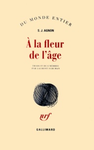 Samuel-Joseph Agnon - A La Fleur De L'Age.