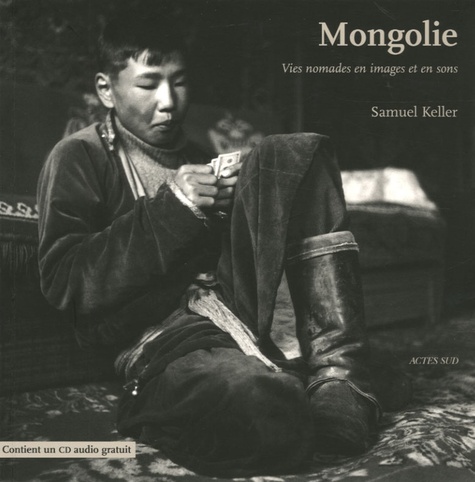 Samuel Keller - Mongolie - Vies nomades en images et en sons. 1 CD audio
