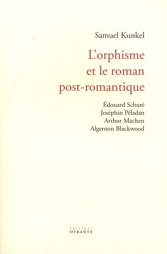 L'orphisme et le roman post-romantique. Edouard Schuré, Joséphin Péladan, Arthur Machen, Algernon Blackwood