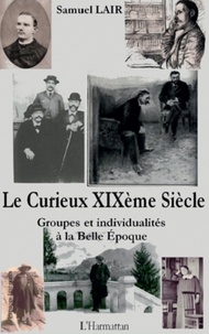 Samuel Lair - Le curieux XIXe siècle - Groupes et individualités à la Belle Epoque.