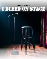  Samuel Ludke - I Bleed on Stage.