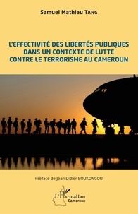 Samuel Mathieu Tang - L'effectivité des libertés publiques dans un contexte de lutte contre le terrorisme au Cameroun.
