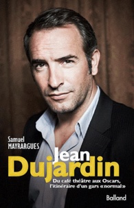 Samuel Mayrargues - Jean Dujardin - Du café-théâtre aux oscars, l'itinéraire d'un "gars normal".