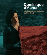 Samuel Monier - Dominique d'Acher - Les chantiers organiques de l'inachevé.