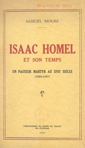 Samuel Mours et Raoul Gout - Isaac Homel et son temps : un pasteur martyr au XVIIe siècle, 1620-1683.