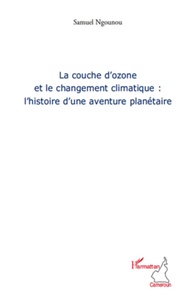 Samuel Ngounou - La couche d'ozone et le changement climatique: l'histoire d'une aventure planétaire.