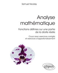 Samuel Nicolay - Analyse mathématique - Fonctions définies sur une partie de la droite réelle. Cours avec exercices corrigés et exercices d'approfondissement.