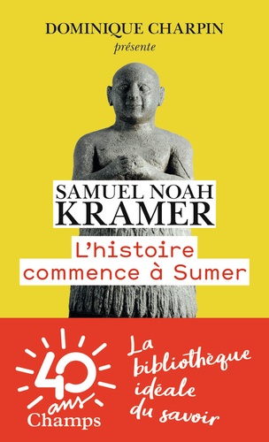 Samuel Noah Kramer - L'histoire commence à Sumer.