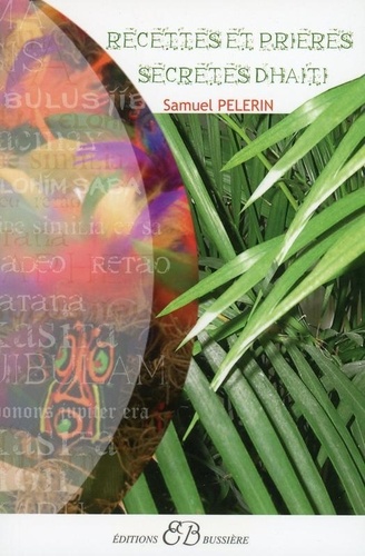 Samuel Pélerin - Recettes et prières secrètes d'Haïti.