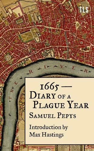 Samuel Pepys et Max Hastings - 1665 – Diary of a Plague Year.