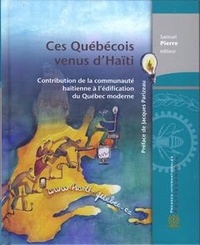 Samuel Pierre - Ces Québécois venus d'Haïti - Contribution de la communauté haïtienne à l'édification du Québec moderne.