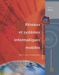 Samuel Pierre - Réseaux et systèmes informatiques mobiles (Éd. revue et augmentée) - Fondements, architectures et applications.