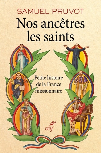 Nos ancêtres les saints. Petite histoire de la France missionnaire