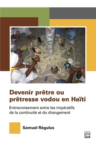 Samuel Régulus - Devenir prêtre ou prêtresse vodou en Haïti - Entrecroisement entre les impératifs de la continuité et du changement.