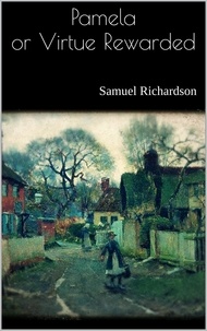 Samuel Richardson - Pamela or Virtue Rewarded.