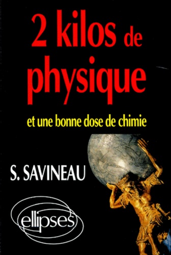 Samuel Savineau - 2 Kilos De Physique Et Une Bonne Dose De Chimie. Toute La Physique, Toute La Chimie Par Les Problemes.