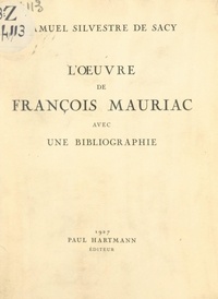 Samuel Silvestre de Sacy et Paul Hartmann - L'œuvre de François Mauriac avec une bibliographie.