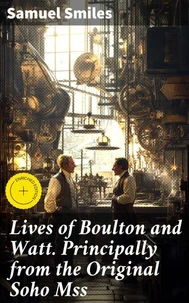 Lives of Boulton and Watt. Principally from the Original Soho Mss