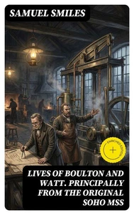 Lives of Boulton and Watt. Principally from the Original Soho Mss