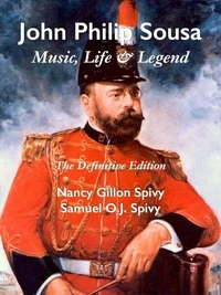 John Philip Sousa: Music, Life, &amp; Legend