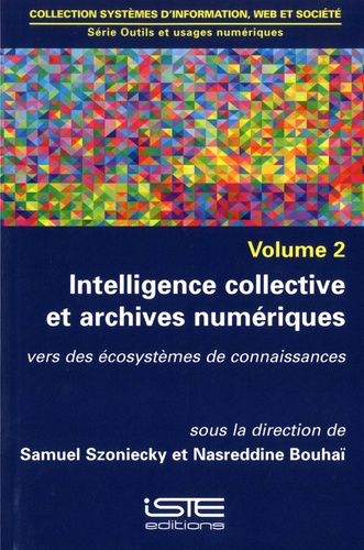 Samuel Szoniecky et Nasreddine Bouhaï - Outils et usages numériques - Volume 2, Intelligence collective et archives numériques - Vers des écosystèmes de connaissances.